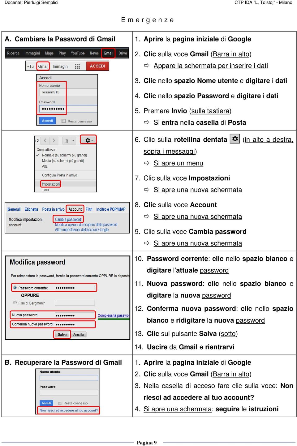 Premere Invio (sulla tastiera) Si entra nella casella di Posta 6. Clic sulla rotellina dentata (in alto a destra, sopra i messaggi) Si apre un menu 7.