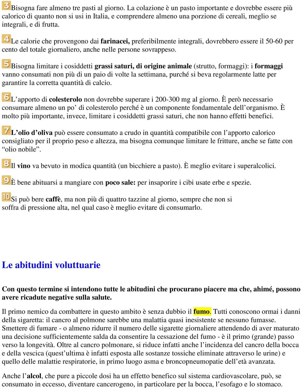 Le calorie che provengono dai farinacei, preferibilmente integrali, dovrebbero essere il 50-60 per cento del totale giornaliero, anche nelle persone sovrappeso.