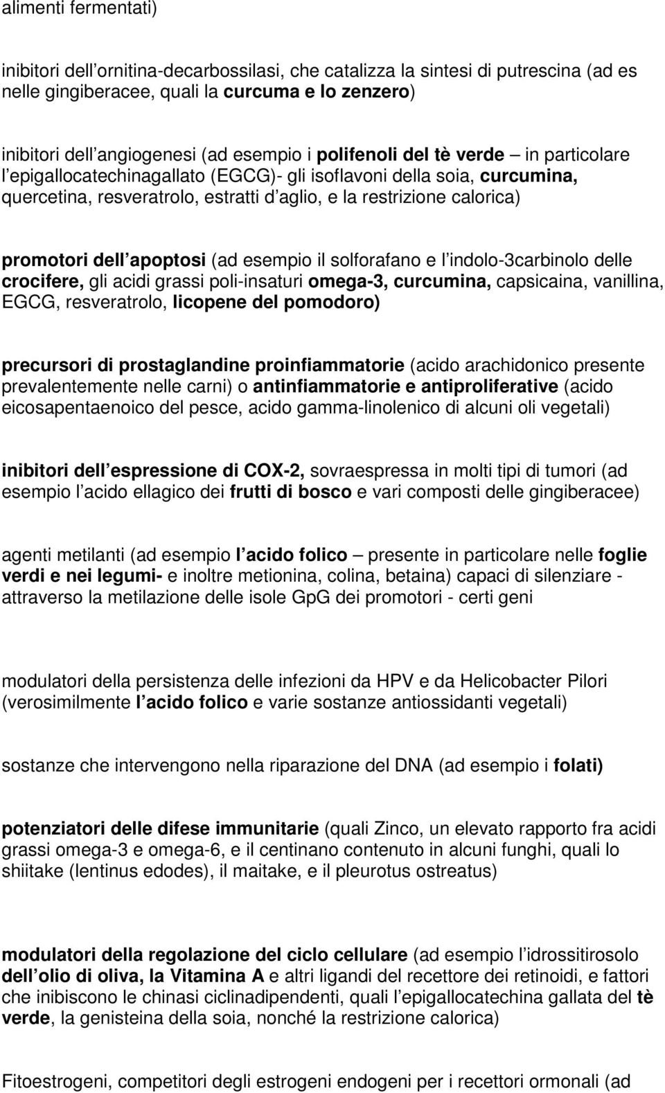 apoptosi (ad esempio il solforafano e l indolo-3carbinolo delle crocifere, gli acidi grassi poli-insaturi omega-3, curcumina, capsicaina, vanillina, EGCG, resveratrolo, licopene del pomodoro)