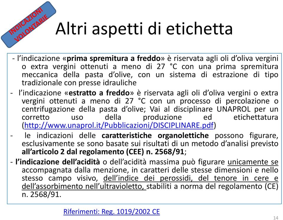 processo di percolazione o centrifugazione della pasta d olive; Vai al disciplinare UNAPROL per un corretto uso della produzione ed etichettatura (http://www.unaprol.it/pubblicazioni/disciplinare.