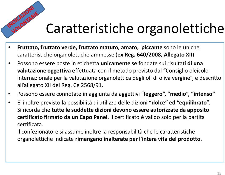 la valutazione organolettica degli oli di oliva vergine, e descritto all allegato XII del Reg. Ce 2568/91.