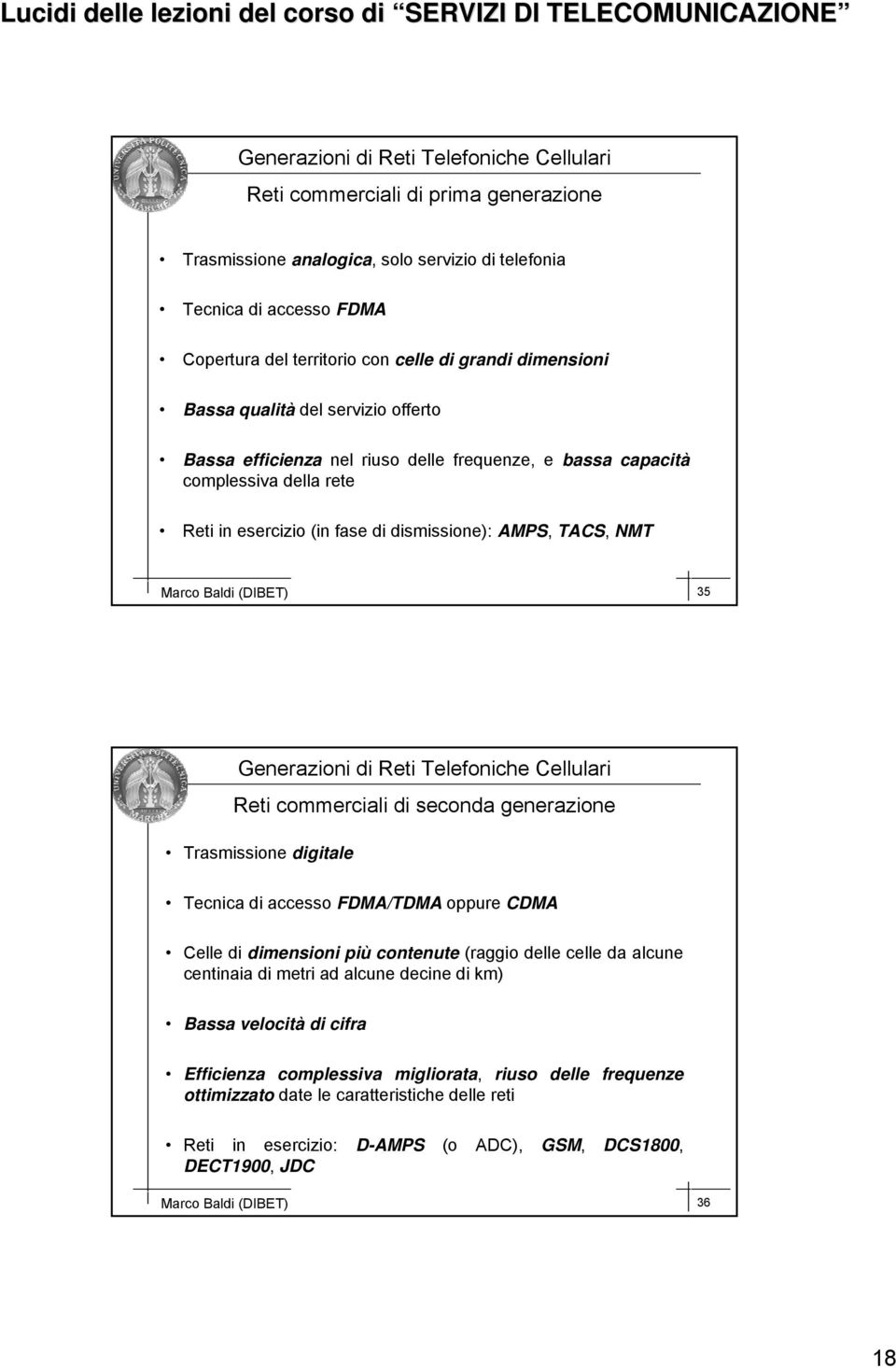 Marco Baldi (DIBET) 35 Generazioni di Reti Telefoniche Cellulari Reti commerciali di seconda generazione Trasmissione digitale Tecnica di accesso FDMA/TDMA oppure CDMA Celle di dimensioni più