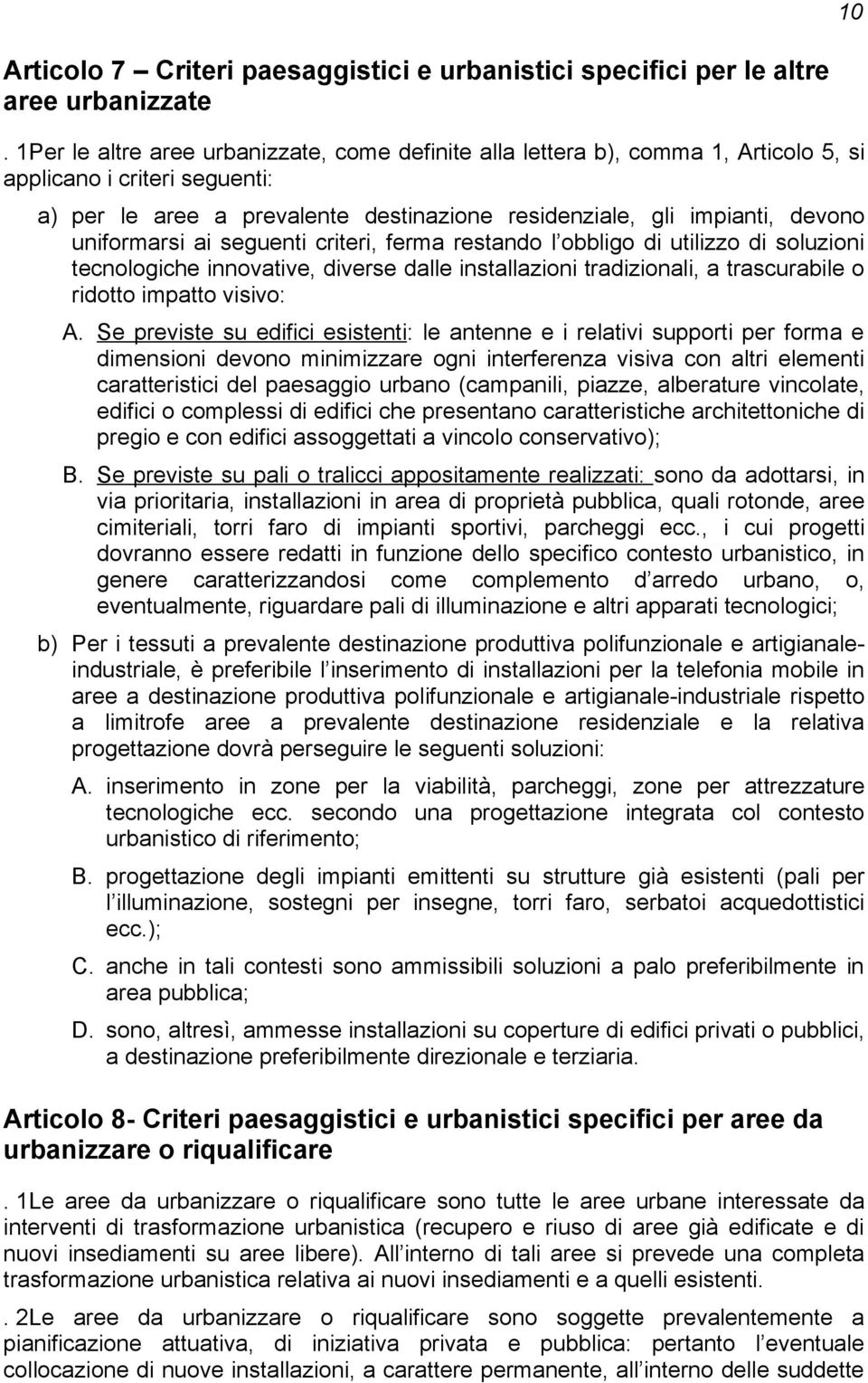 uniformarsi ai seguenti criteri, ferma restando l obbligo di utilizzo di soluzioni tecnologiche innovative, diverse dalle installazioni tradizionali, a trascurabile o ridotto impatto visivo: A.