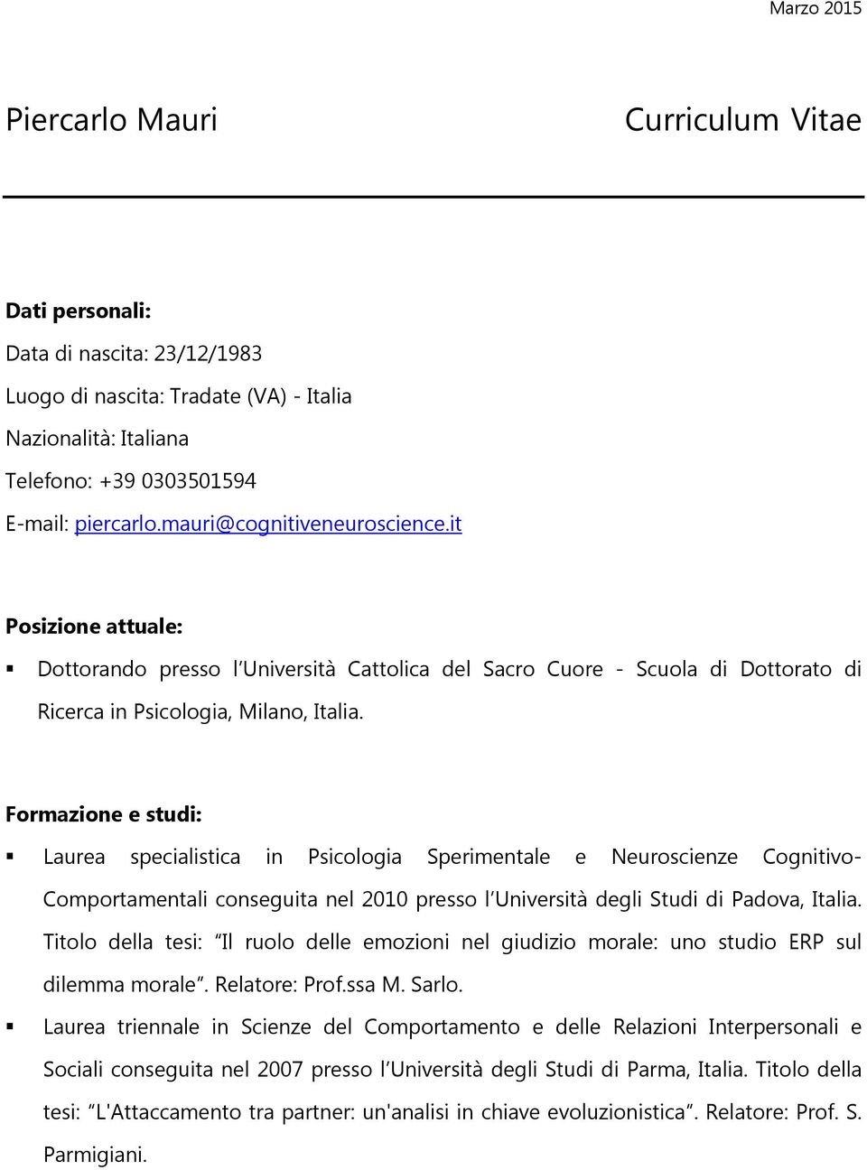 Formazione e studi: Laurea specialistica in Psicologia Sperimentale e Neuroscienze Cognitivo- Comportamentali conseguita nel 2010 presso l Università degli Studi di Padova, Italia.