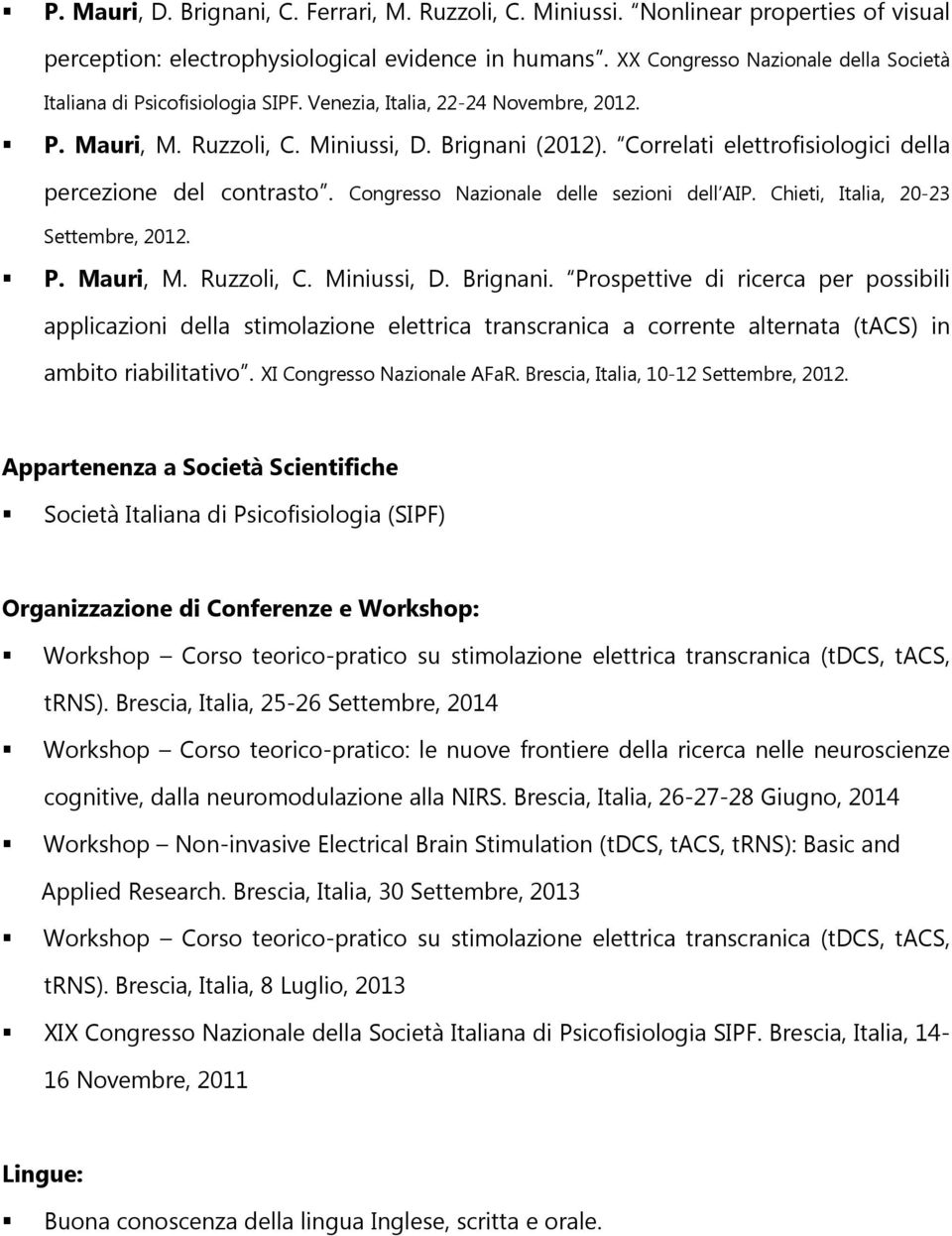 Correlati elettrofisiologici della percezione del contrasto. Congresso Nazionale delle sezioni dell AIP. Chieti, Italia, 20-23 Settembre, 2012. P. Mauri, M. Ruzzoli, C. Miniussi, D. Brignani.