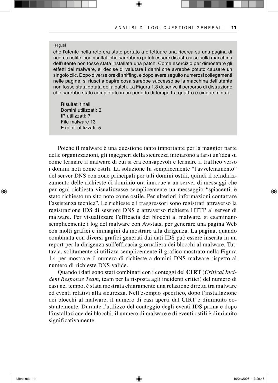 Dopo diverse ore di sniffing, e dopo avere seguito numerosi collegamenti nelle pagine, si riuscì a capire cosa sarebbe successo se la macchina dell utente non fosse stata dotata della patch.