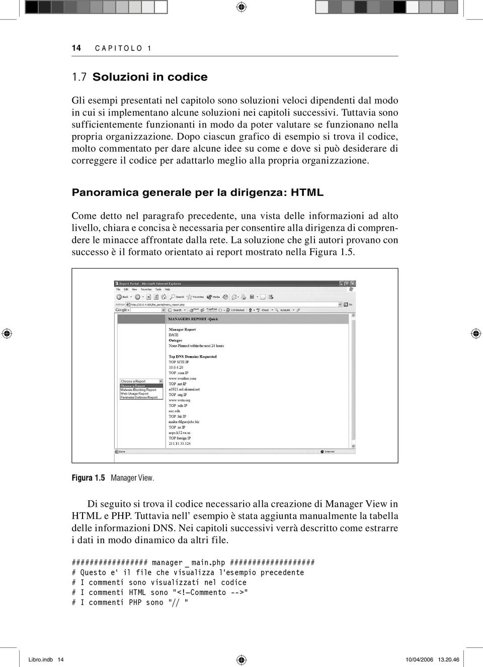 Dopo ciascun grafico di esempio si trova il codice, molto commentato per dare alcune idee su come e dove si può desiderare di correggere il codice per adattarlo meglio alla propria organizzazione.