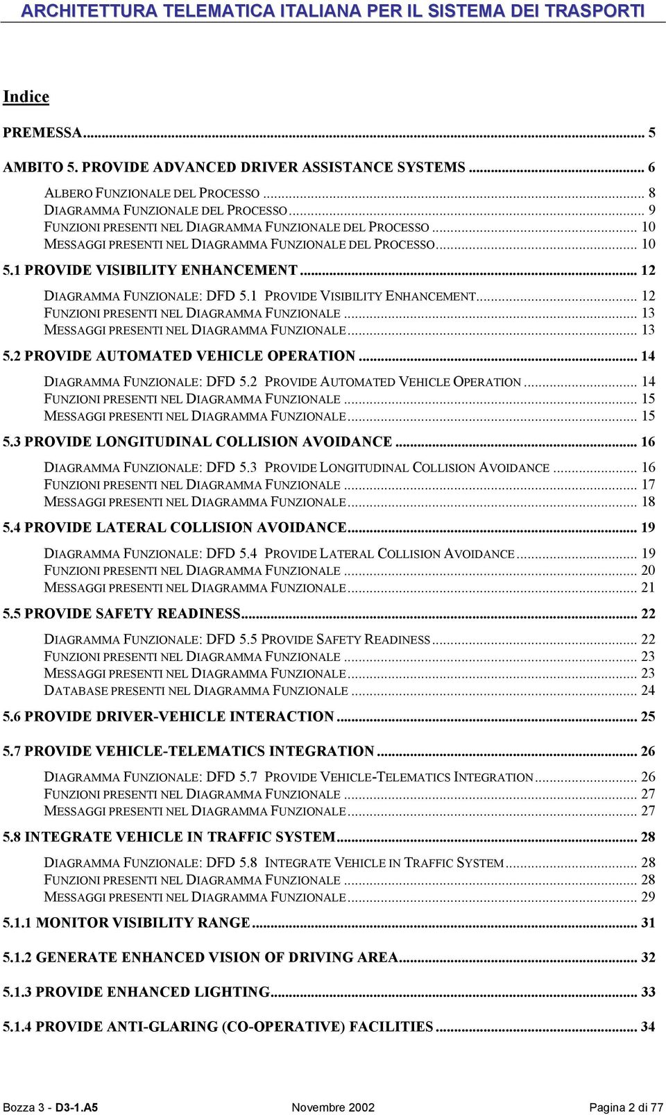 1 PROVIDE VISIBILITY ENHANCEMENT... 12 FUNZIONI PRESENTI NEL DIAGRAMMA FUNZIONALE... 13 MESSAGGI PRESENTI NEL DIAGRAMMA FUNZIONALE... 13 5.2 PROVIDE AUTOMATED VEHICLE OPERATION.