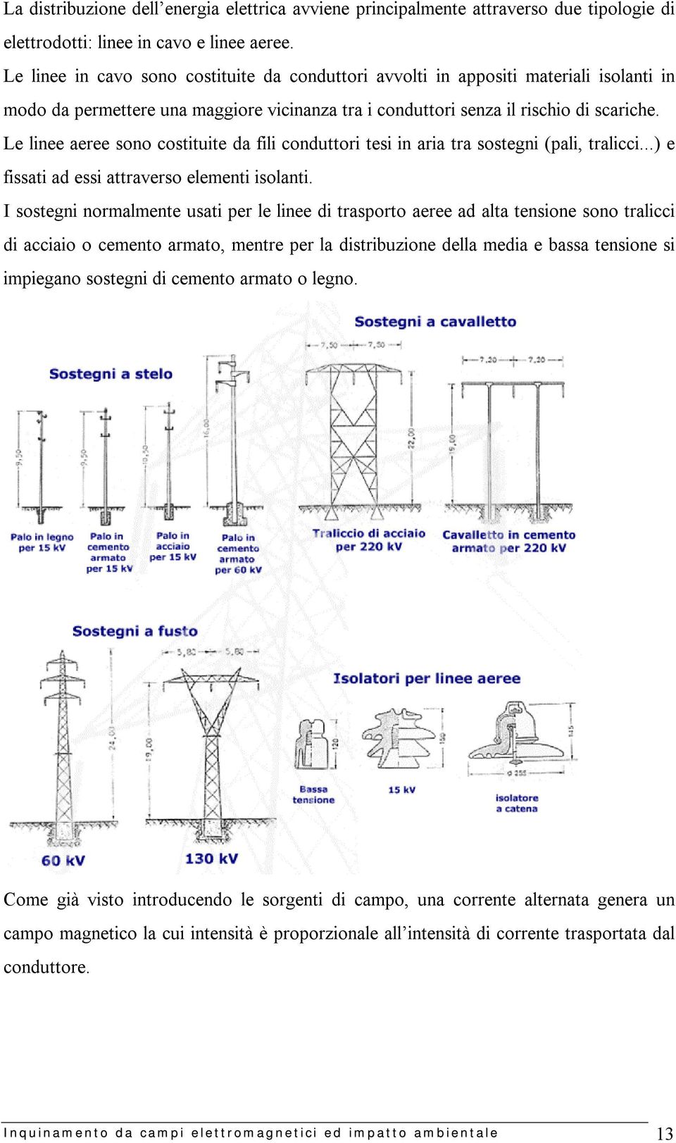 Le linee aeree sono costituite da fili conduttori tesi in aria tra sostegni (pali, tralicci...) e fissati ad essi attraverso elementi isolanti.