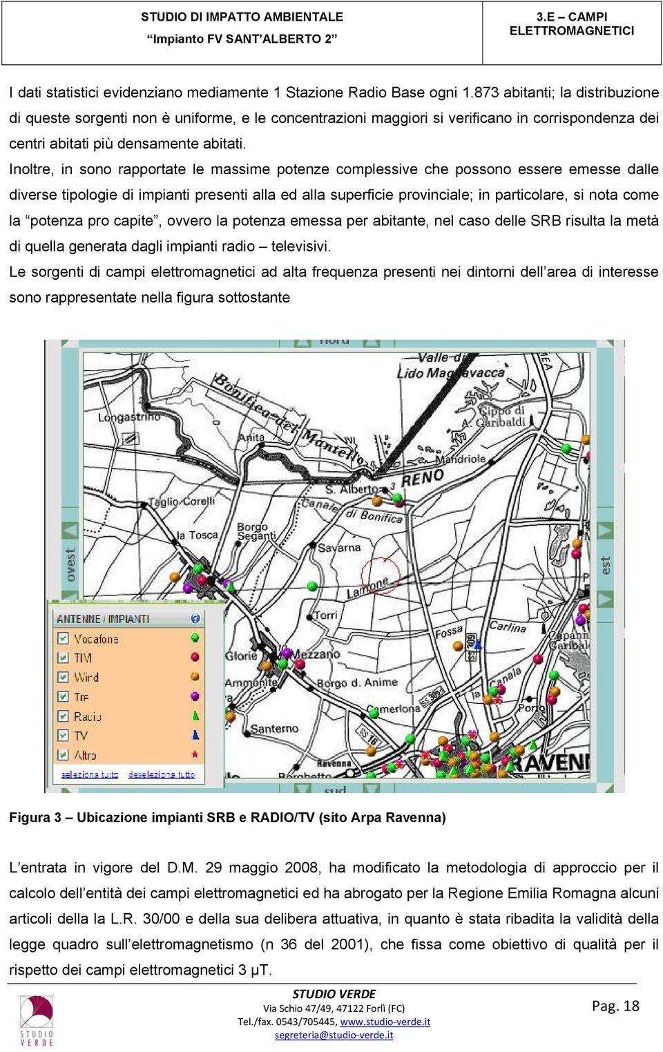 Inoltre, in sono rapportate le massime potenze complessive che possono essere emesse dalle diverse tipologie di impianti presenti alla ed alla superficie provinciale; in particolare, si nota come la