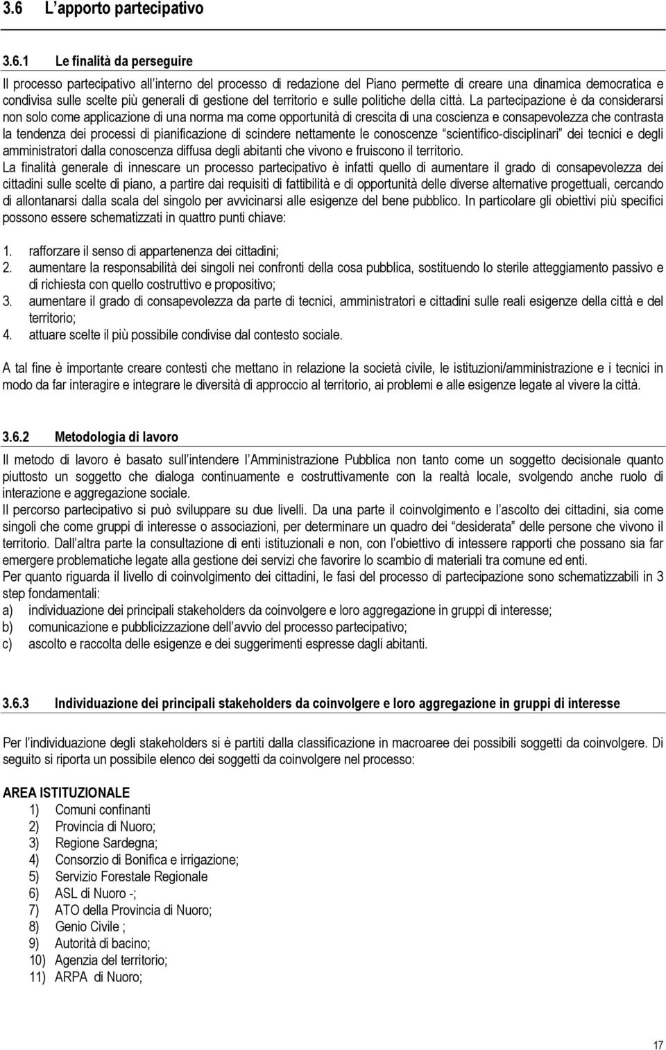 La partecipazione è da considerarsi non solo come applicazione di una norma ma come opportunità di crescita di una coscienza e consapevolezza che contrasta la tendenza dei processi di pianificazione