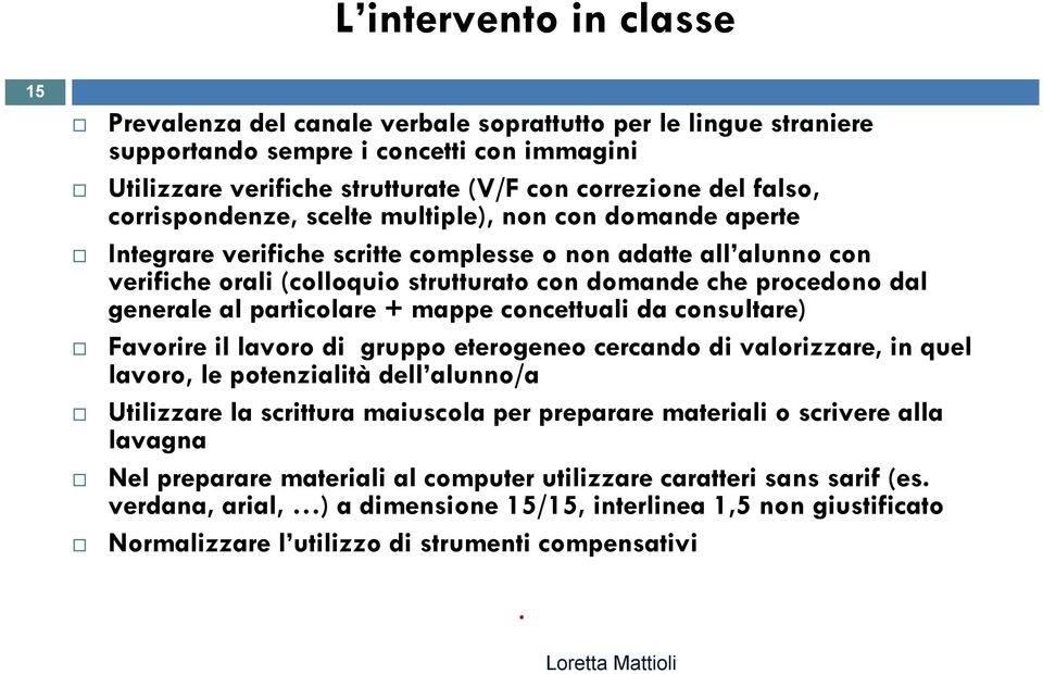 generale al particolare + mappe concettuali da consultare) Favorire il lavoro di gruppo eterogeneo cercando di valorizzare, in quel lavoro, le potenzialità dell alunno/a Utilizzare la scrittura