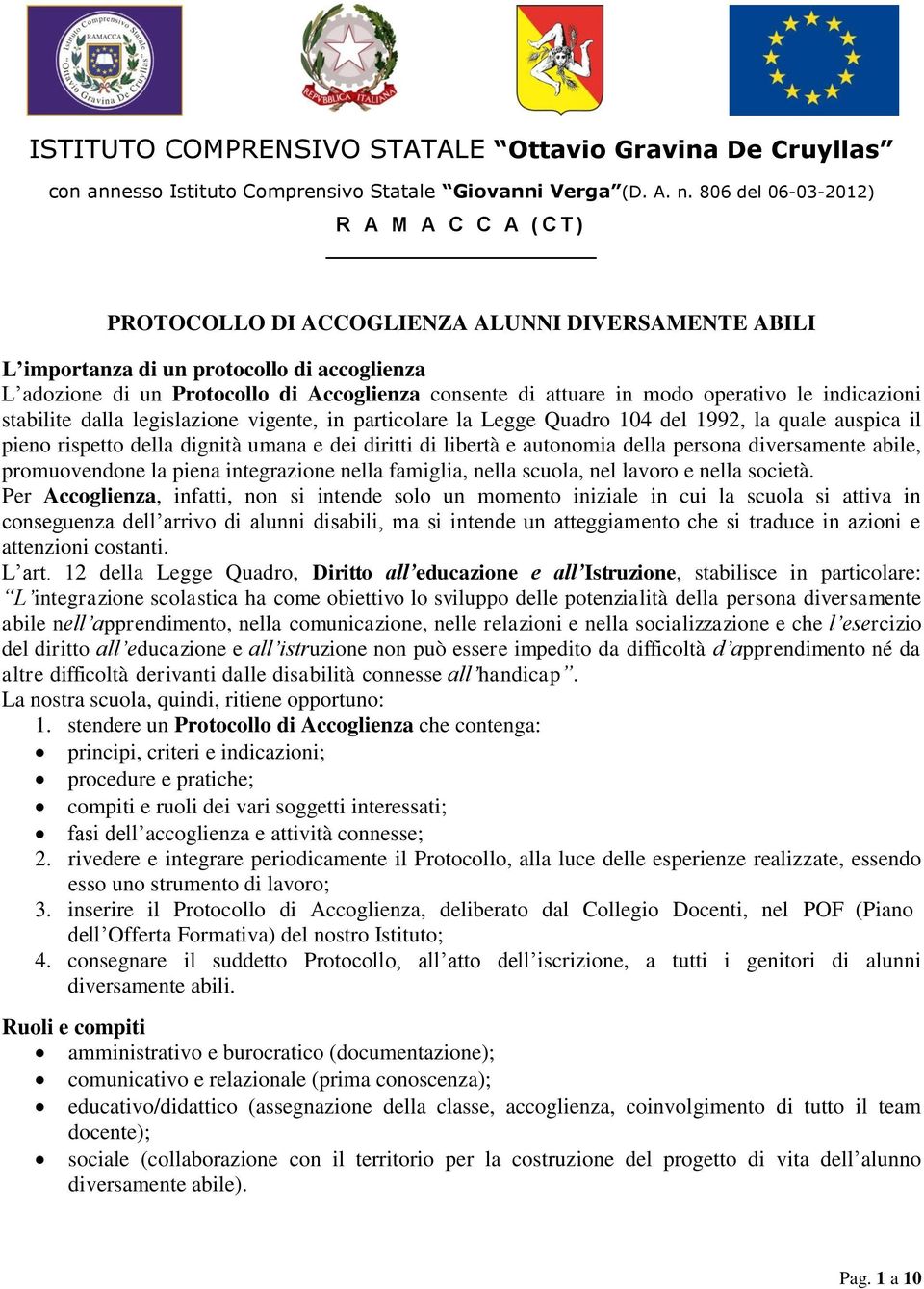 diversamente abile, promuovendone la piena integrazione nella famiglia, nella scuola, nel lavoro e nella società.