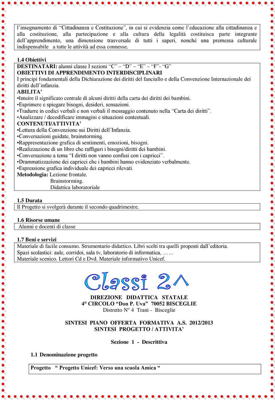 4 Obiettivi DESTINATARI: alunni classe I sezioni C D E F - G OBIETTIVI DI APPRENDIMENTO INTERDISCIPLINARI I principi fondamentali della Dichiarazione dei diritti del fanciullo e della Convenzione