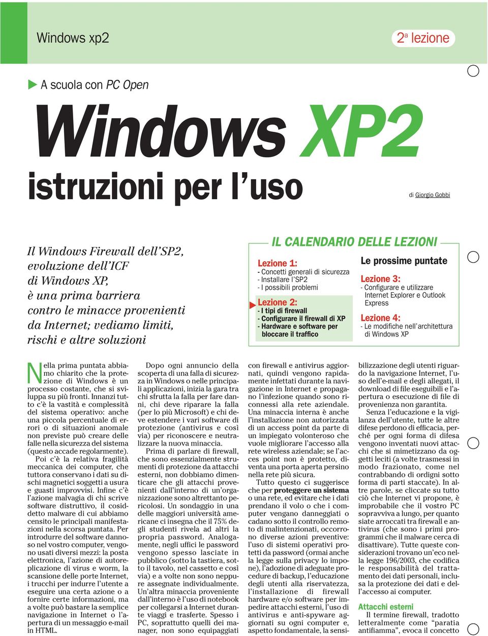 - Configurare il firewall di XP - Hardware e software per bloccare il traffico Le prossime puntate Lezione 3: - Configurare e utilizzare Internet Explorer e Outlook Express Lezione 4: - Le modifiche