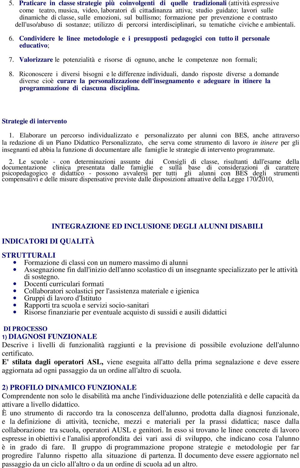 Condividere le linee metodologie e i presupposti pedagogici con tutto il personale educativo; 7. Valorizzare le potenzialità e risorse di ognuno, anche le competenze non formali; 8.