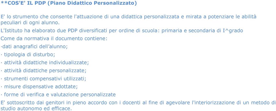 L'Istituto ha elaborato due PDP diversificati per ordine di scuola: primaria e secondaria di I^grado Come da normativa il documento contiene: dati anagrafici dell alunno;