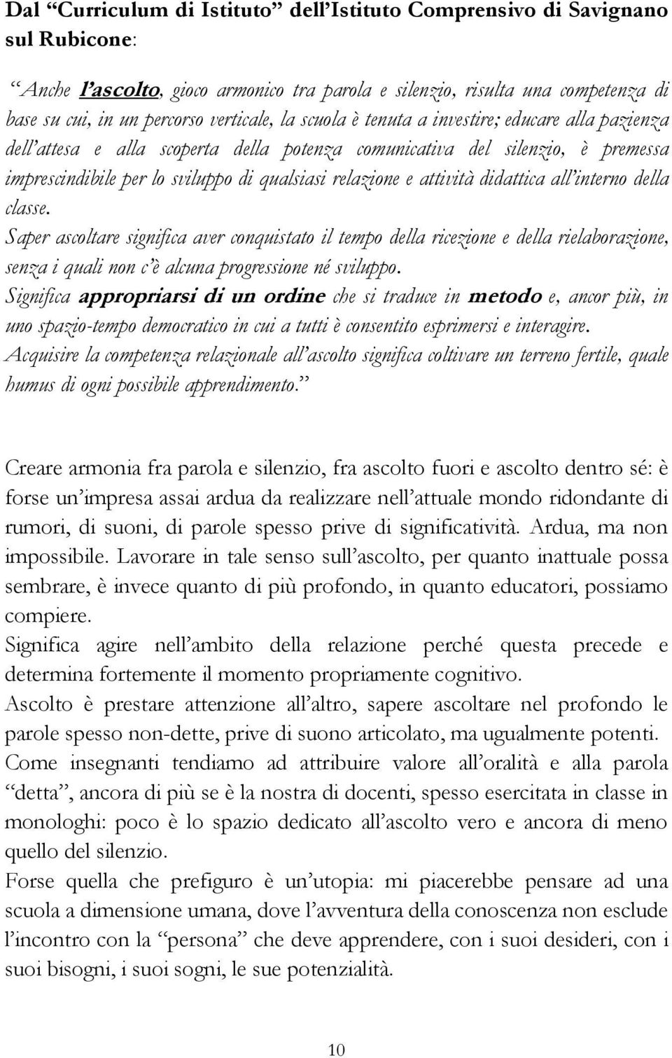 didattica all interno della classe. Saper ascoltare significa aver conquistato il tempo della ricezione e della rielaborazione, senza i quali non c è alcuna progressione né sviluppo.