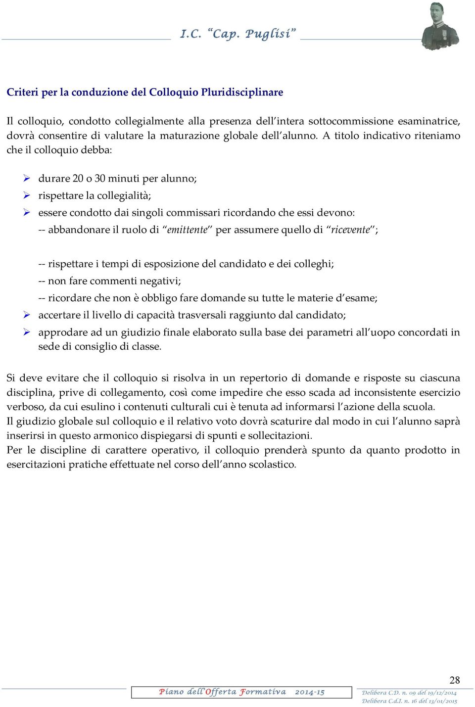 A titolo indicativo riteniamo che il colloquio debba: durare 20 o 30 minuti per alunno; rispettare la collegialità; essere condotto dai singoli commissari ricordando che essi devono: - - abbandonare