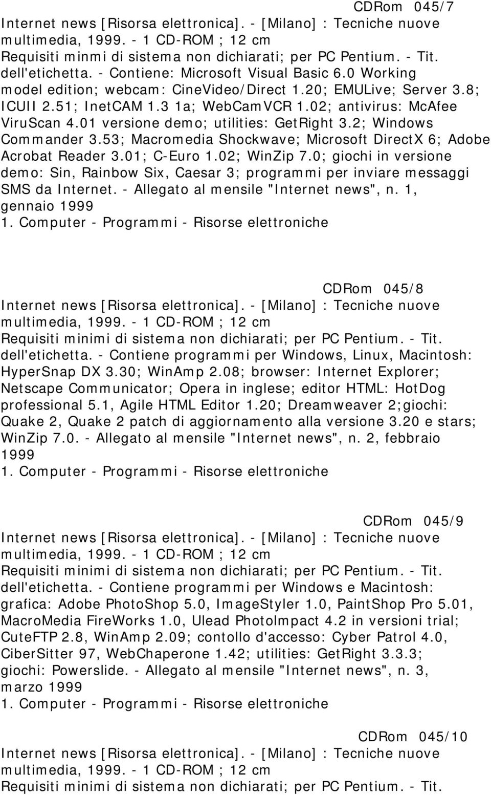 01 versione demo; utilities: GetRight 3.2; Windows Commander 3.53; Macromedia Shockwave; Microsoft DirectX 6; Adobe Acrobat Reader 3.01; C-Euro 1.02; WinZip 7.