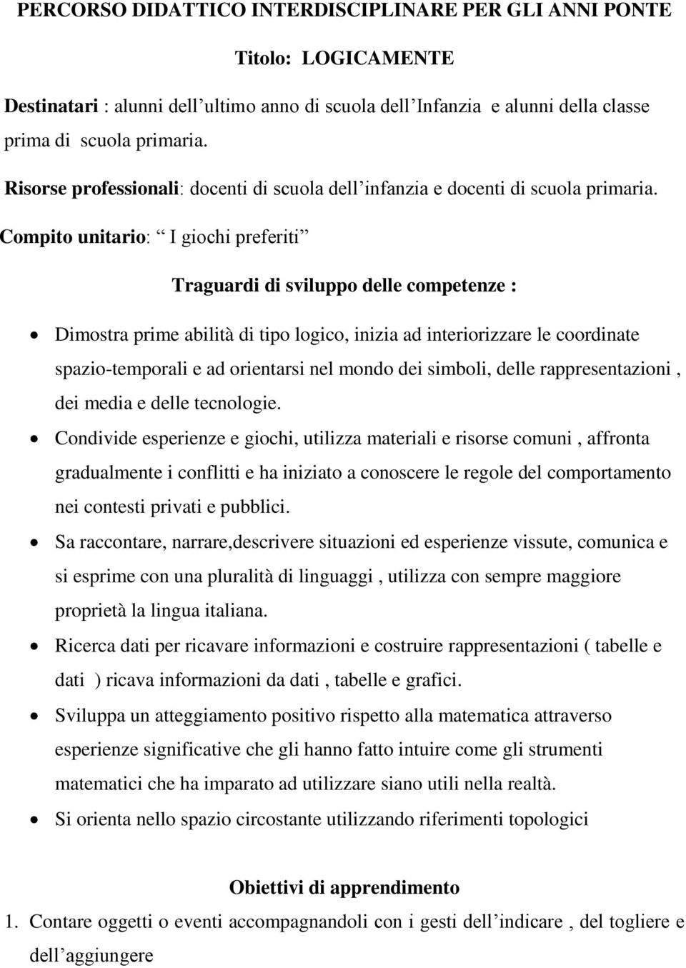 Compito unitario: I giochi preferiti Traguardi di sviluppo delle competenze : Dimostra prime abilità di tipo logico, inizia ad interiorizzare le coordinate spazio-temporali e ad orientarsi nel mondo