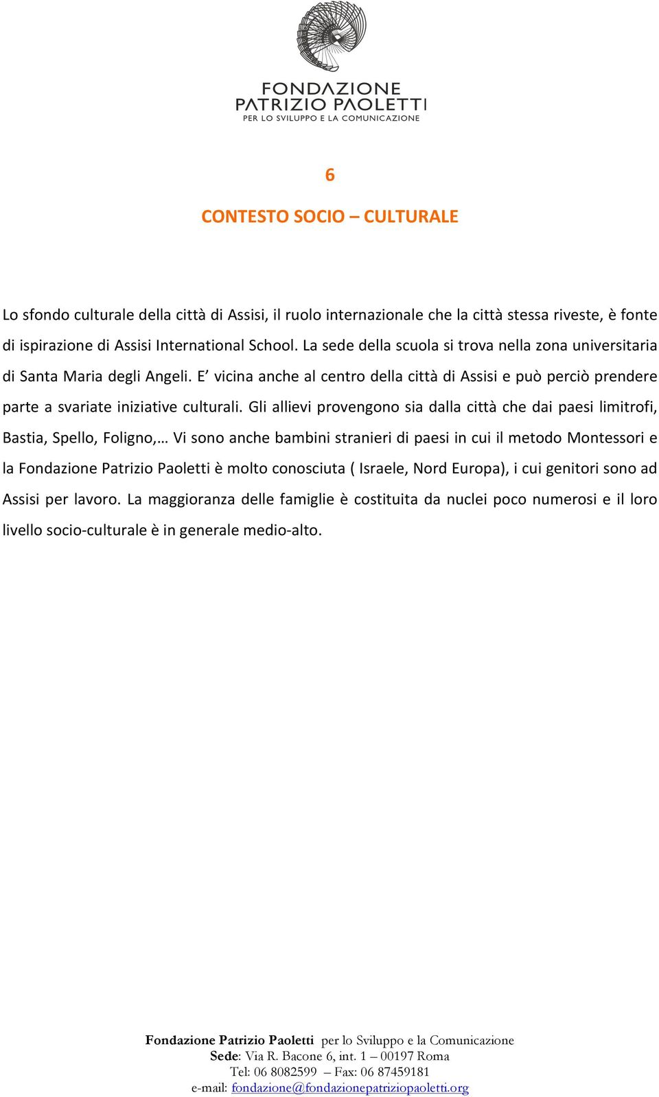 Gli allievi provengono sia dalla città che dai paesi limitrofi, Bastia, Spello, Foligno, Vi sono anche bambini stranieri di paesi in cui il metodo Montessori e la Fondazione Patrizio Paoletti è