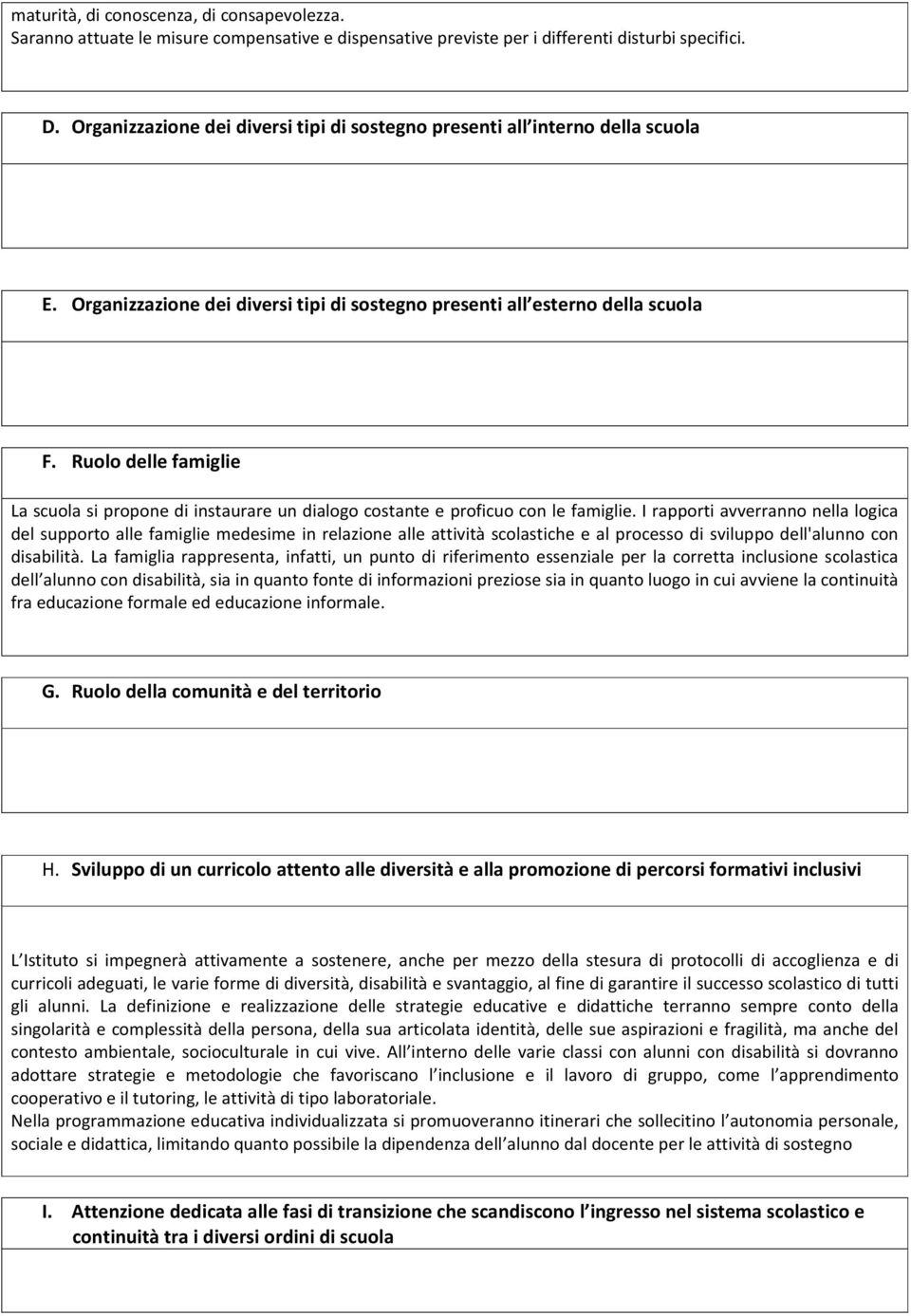 Ruolo delle famiglie La scuola si propone di instaurare un dialogo costante e proficuo con le famiglie.