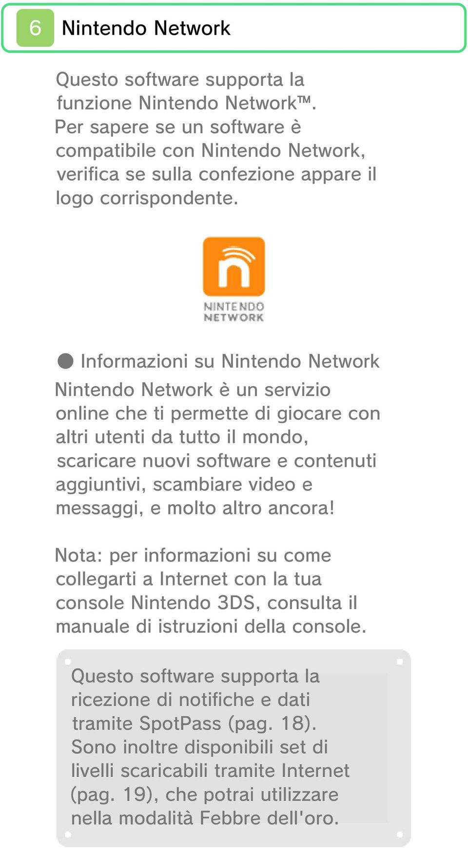 video e messaggi, e molto altro ancora! Nota: per informazioni su come collegarti a Internet con la tua console Nintendo 3DS, consulta il manuale di istruzioni della console.