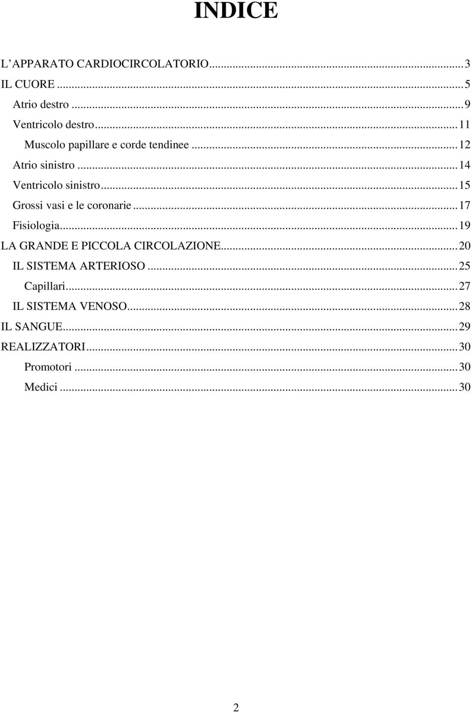 ..15 Grossi vasi e le coronarie...17 Fisiologia...19 LA GRANDE E PICCOLA CIRCOLAZIONE.