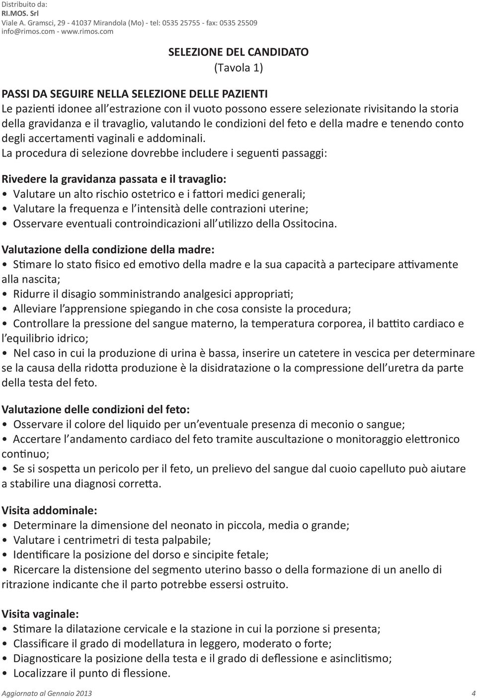 La procedura di selezione dovrebbe includere i seguenti passaggi: Rivedere la gravidanza passata e il travaglio: Valutare un alto rischio ostetrico e i fattori medici generali; Valutare la frequenza