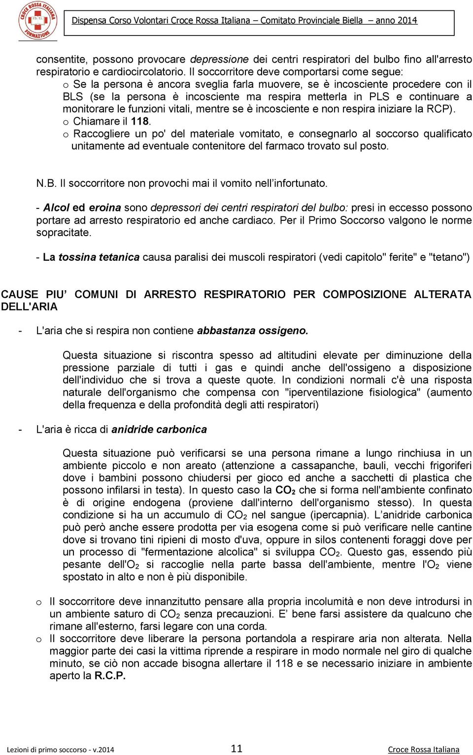 funzini vitali, mentre se è incsciente e nn respira iniziare la RCP). Chiamare il 118.