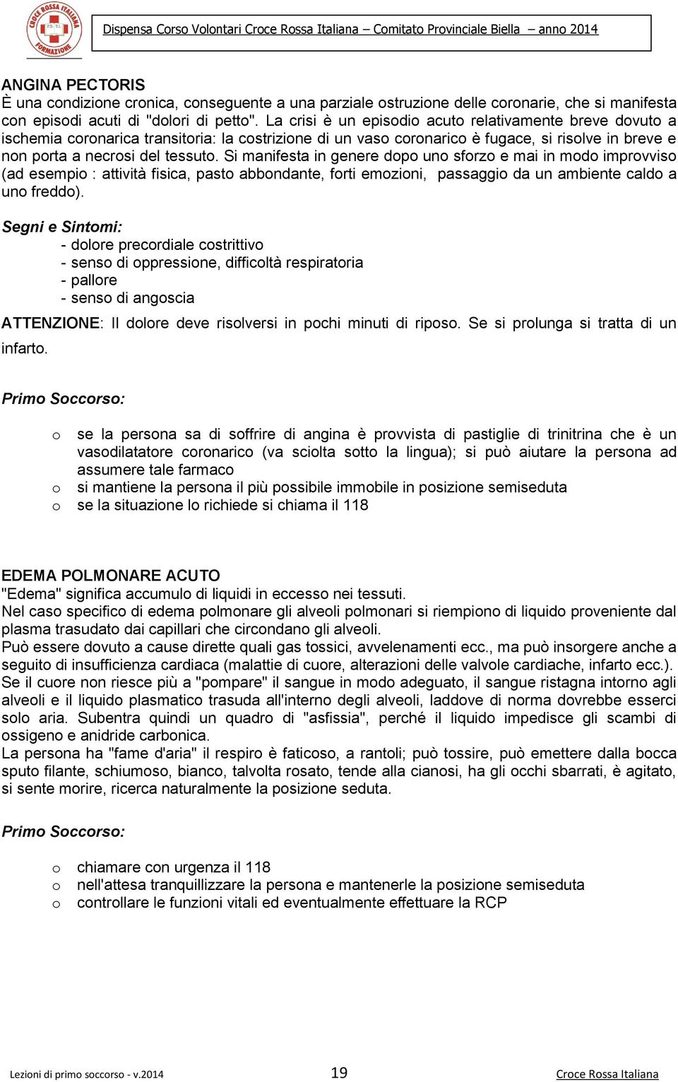 Si manifesta in genere dp un sfrz e mai in md imprvvis (ad esempi : attività fisica, past abbndante, frti emzini, passaggi da un ambiente cald a un fredd).