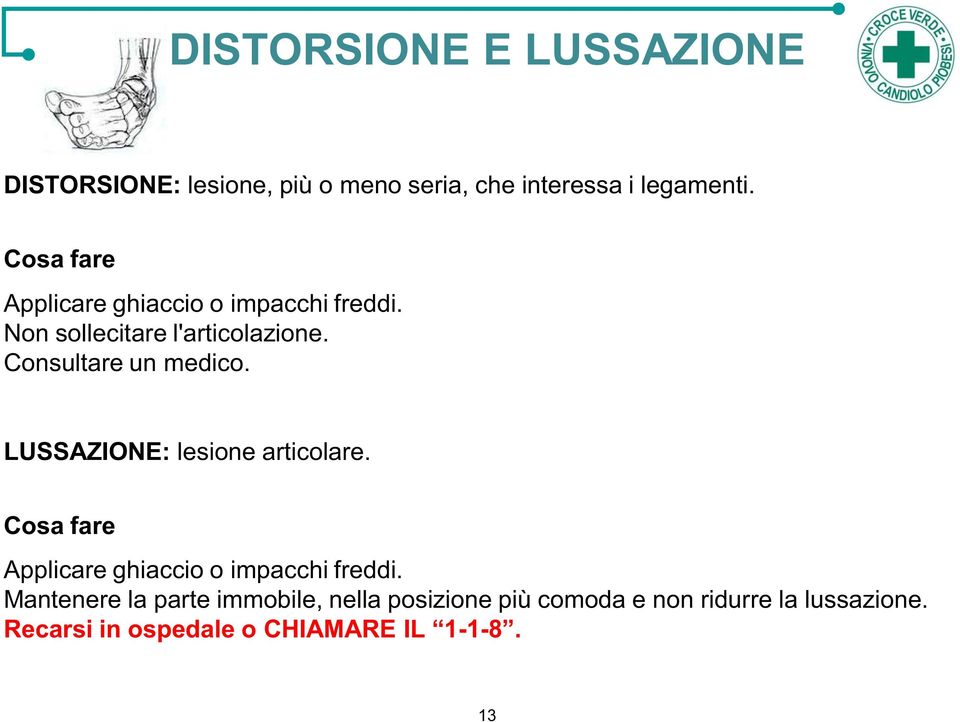 LUSSAZIONE: lesione articolare. Applicare ghiaccio o impacchi freddi.