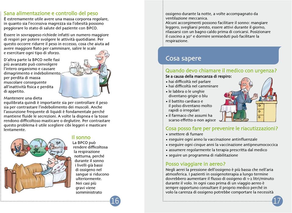 Per questo occorre ridurre il peso in eccesso, cosa che aiuta ad avere maggiore fiato per camminare, salire le scale e esercitare ogni tipo di sforzo.