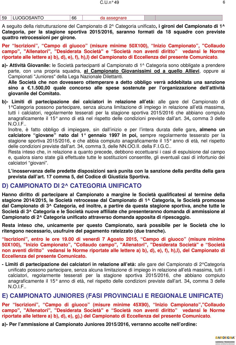 Per Iscrizioni, Campo di giuoco (misure minime 50X100), Inizio Campionato, "Collaudo campo", "Allenatori", "Desiderata Società" e Società non aventi diritto vedansi le Norme riportate alle lettere a)