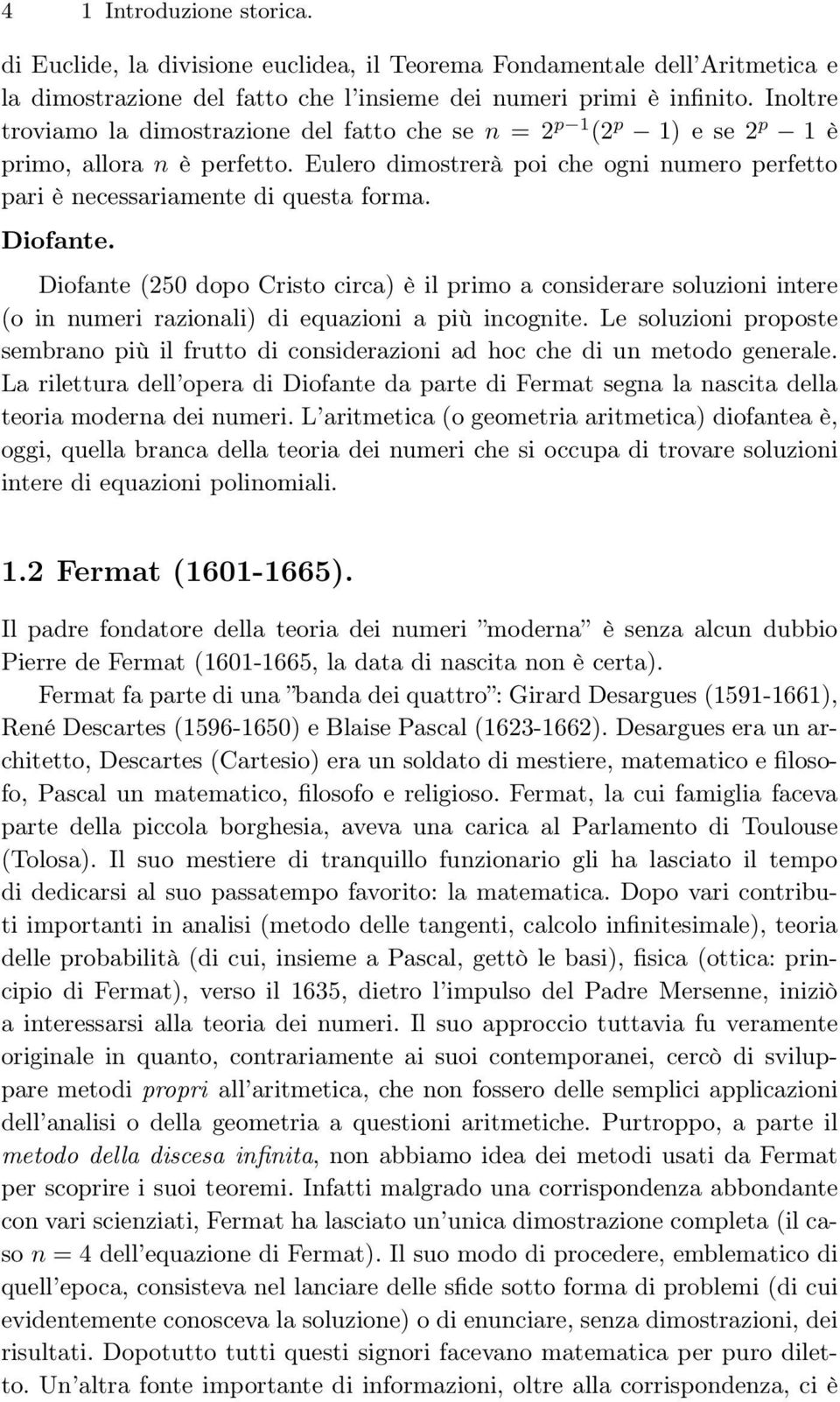 Diofante. Diofante (250 dopo Cristo circa) è il primo a considerare soluzioni intere (o in numeri razionali) di equazioni a più incognite.