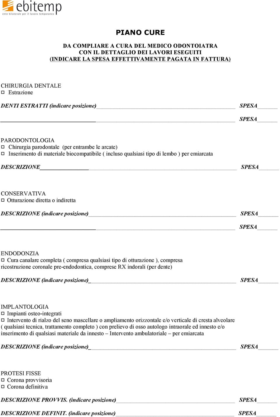 CONSERVATIVA Otturazione diretta o indiretta DESCRIZIONE (indicare posizione) SPESA SPESA ENDODONZIA Cura canalare completa ( compresa qualsiasi tipo di otturazione ), compresa ricostruzione coronale