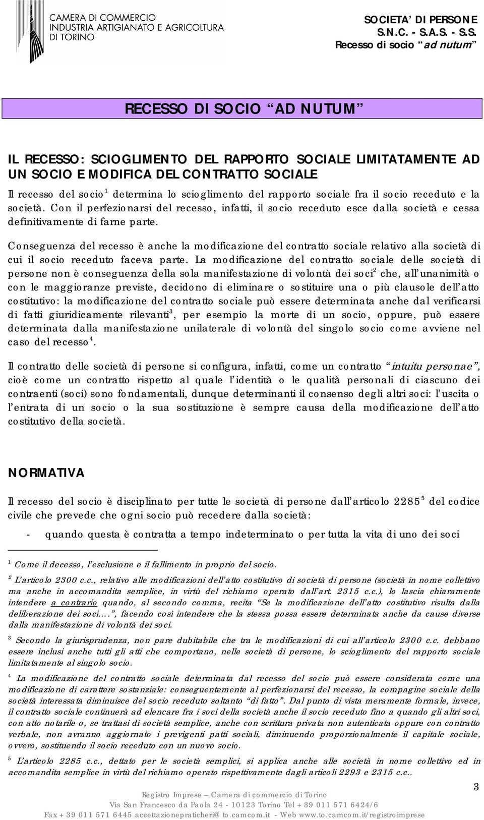 Conseguenza del recesso è anche la modificazione del contratto sociale relativo alla società di cui il socio receduto faceva parte.