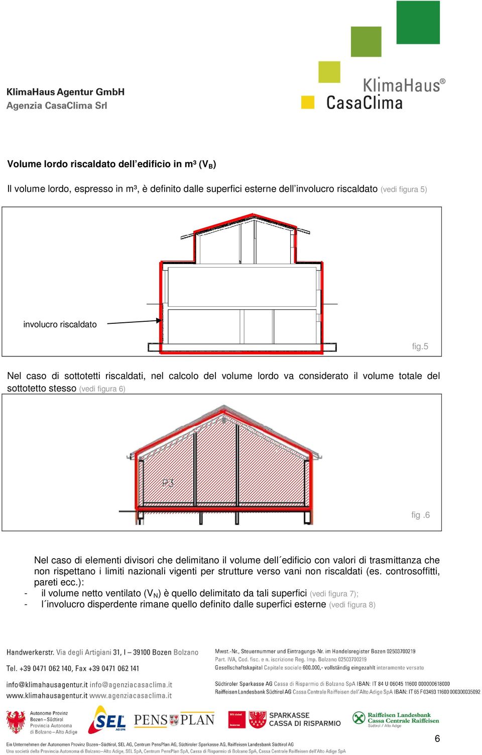 6 Nel caso di elementi divisori che delimitano il volume dell edificio con valori di trasmittanza che non rispettano i limiti nazionali vigenti per strutture verso vani non
