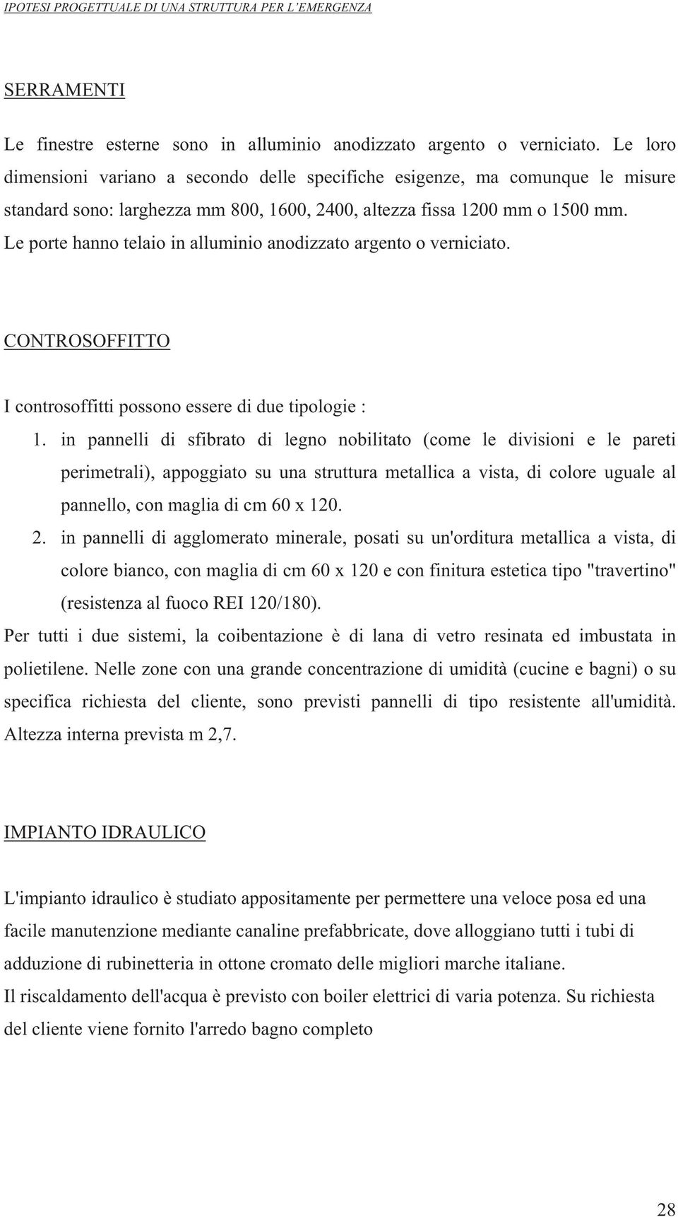 Le porte hanno telaio in alluminio anodizzato argento o verniciato. CONTROSOFFITTO I controsoffitti possono essere di due tipologie : 1.