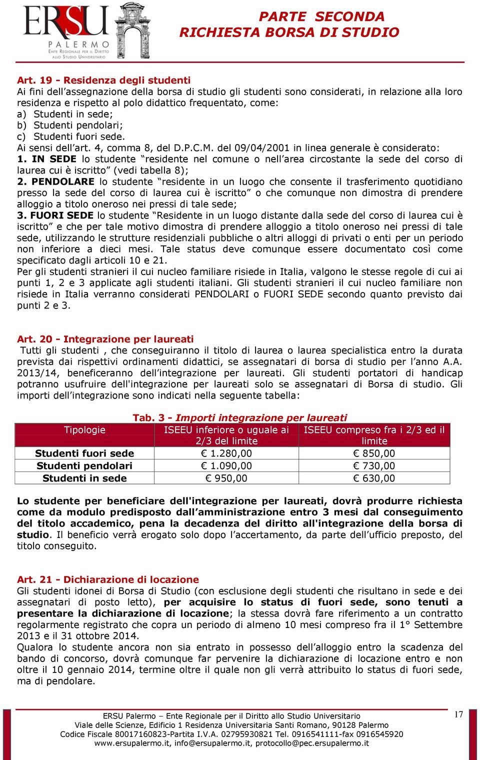 Studenti in sede; b) Studenti pendolari; c) Studenti fuori sede. Ai sensi dell art. 4, comma 8, del D.P.C.M. del 09/04/2001 in linea generale è considerato: 1.