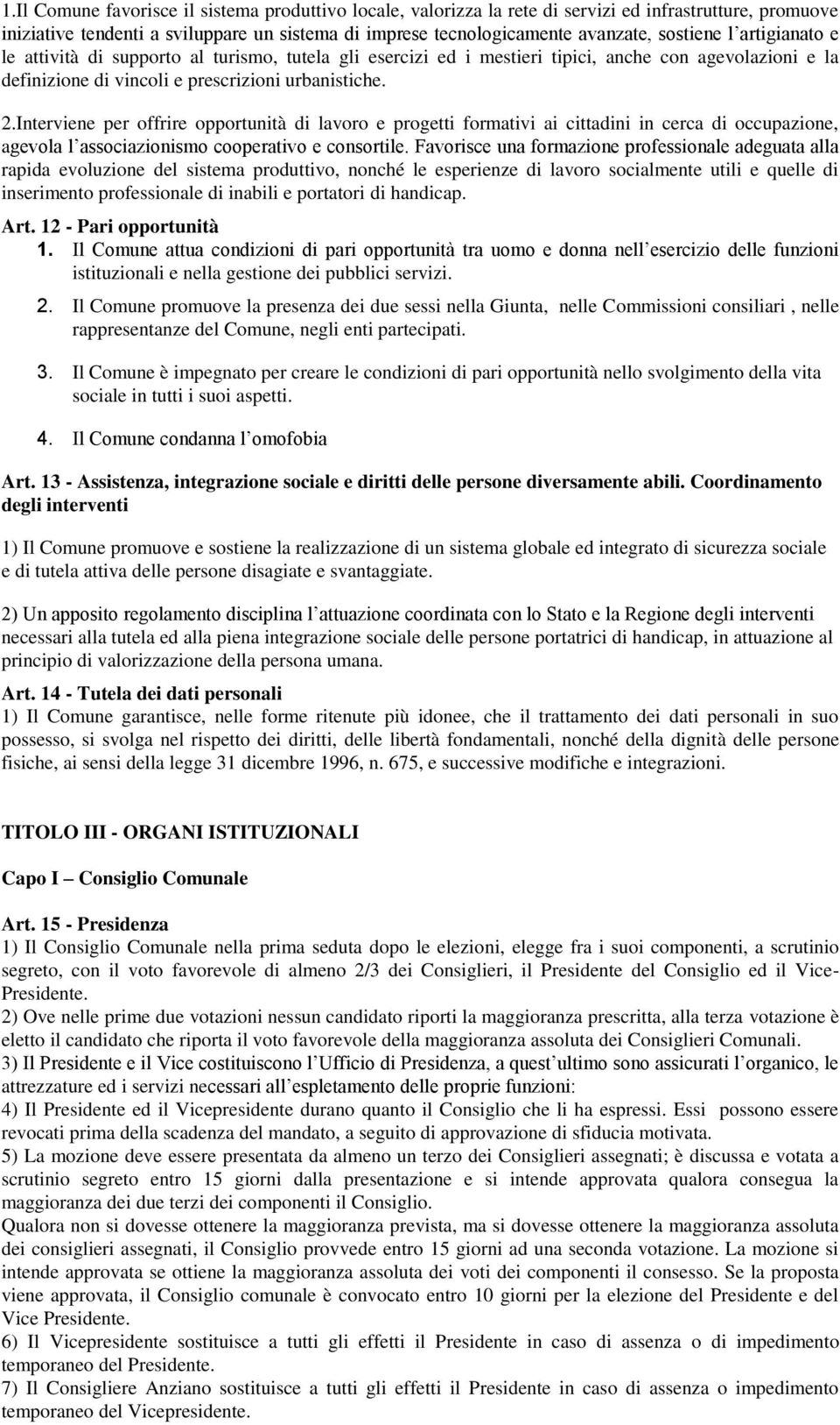 Interviene per offrire opportunità di lavoro e progetti formativi ai cittadini in cerca di occupazione, agevola l associazionismo cooperativo e consortile.