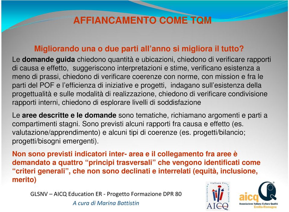 verificare coerenze con norme, con mission e fra le parti del POF e l efficienza di iniziative e progetti, indagano sull esistenza della progettualità e sulle modalità di realizzazione, chiedono di