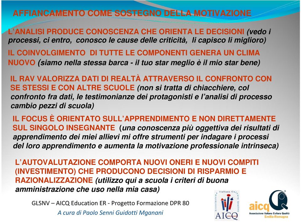 CON ALTRE SCUOLE (non si tratta di chiacchiere, col confronto fra dati, le testimonianze dei protagonisti e l analisi di processo cambio pezzi di scuola) IL FOCUS È ORIENTATO SULL APPRENDIMENTO E NON