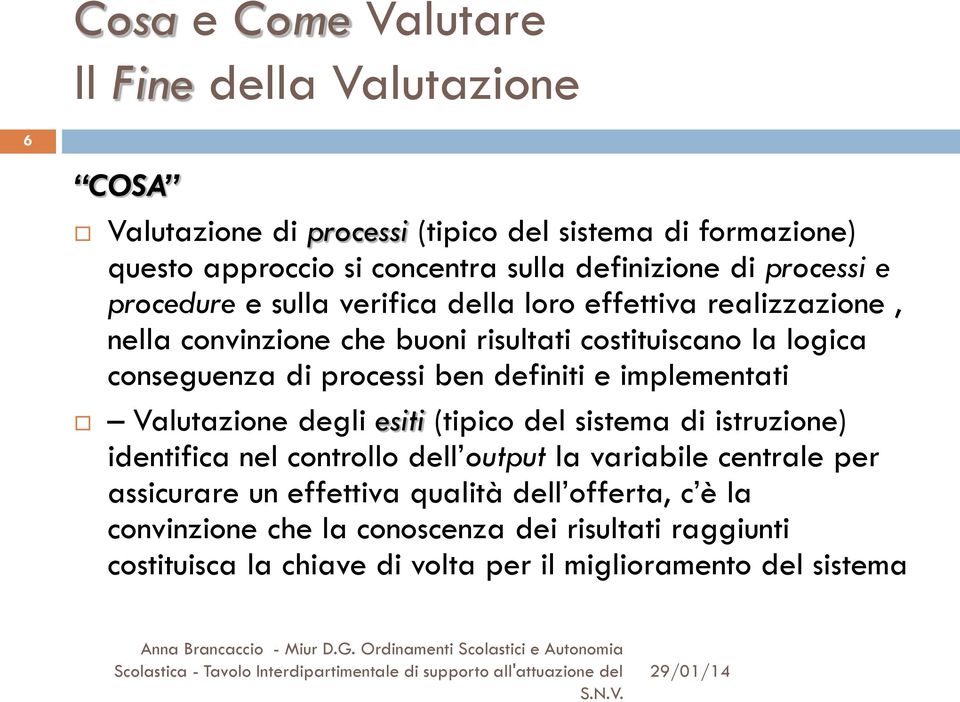 processi ben definiti e implementati Valutazione degli esiti (tipico del sistema di istruzione) identifica nel controllo dell output la variabile centrale per