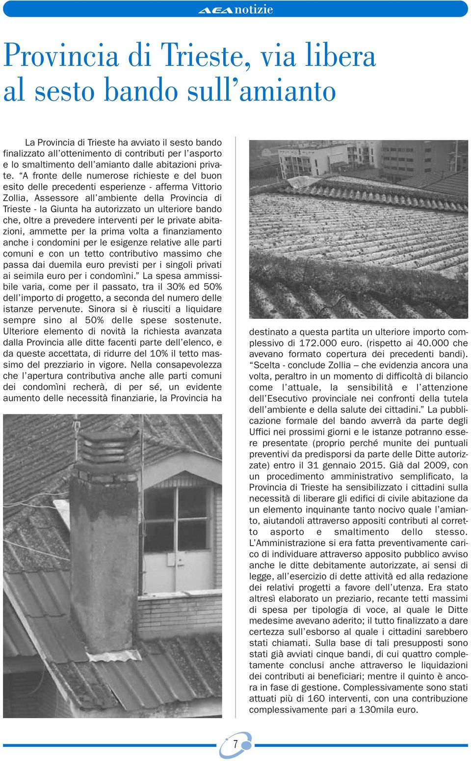 A fronte delle numerose richieste e del buon esito delle precedenti esperienze - afferma Vittorio Zollia, Assessore all ambiente della Provincia di Trieste - la Giunta ha autorizzato un ulteriore