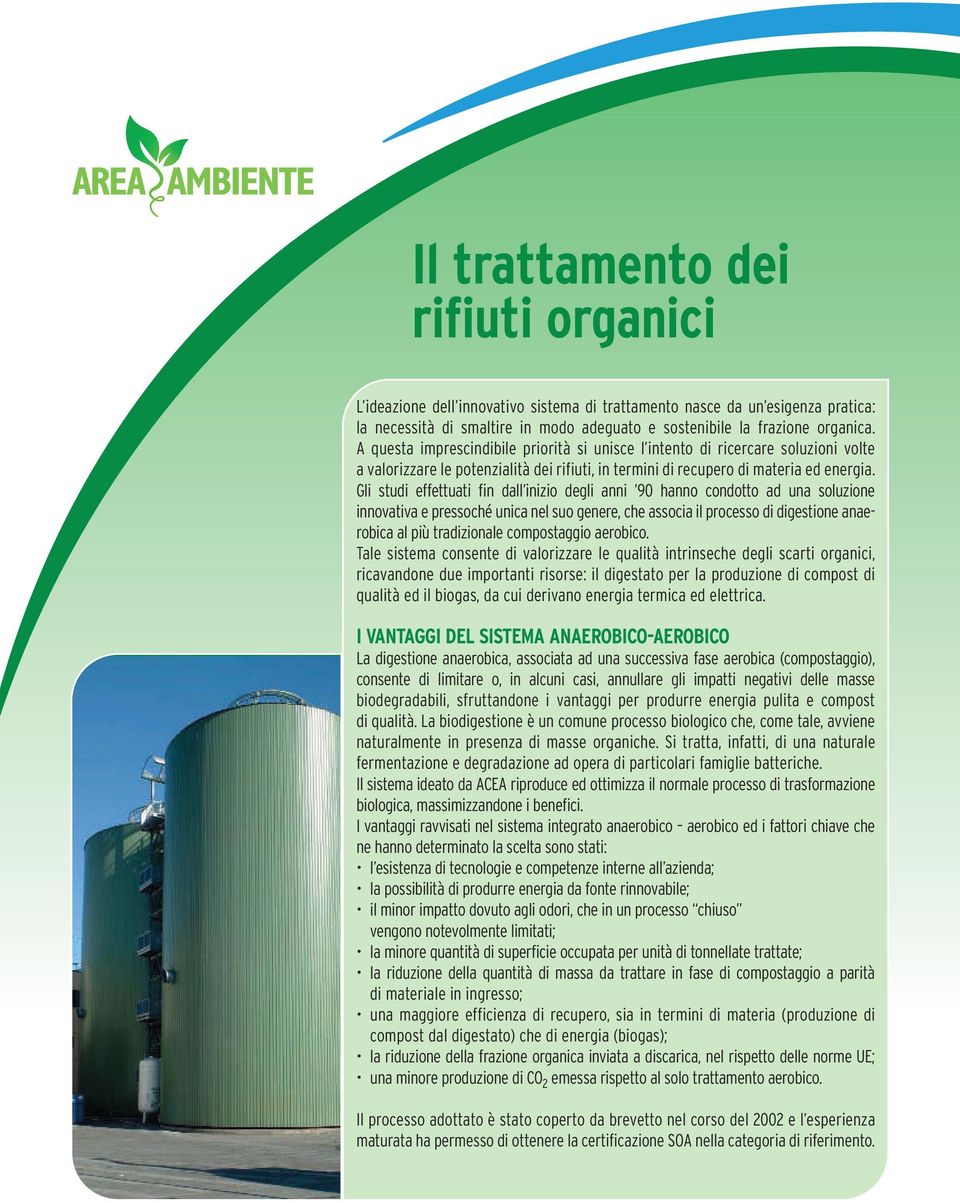 Gli studi effettuati fin dall inizio degli anni 90 hanno condotto ad una soluzione innovativa e pressoché unica nel suo genere, che associa il processo di digestione anaerobica al più tradizionale