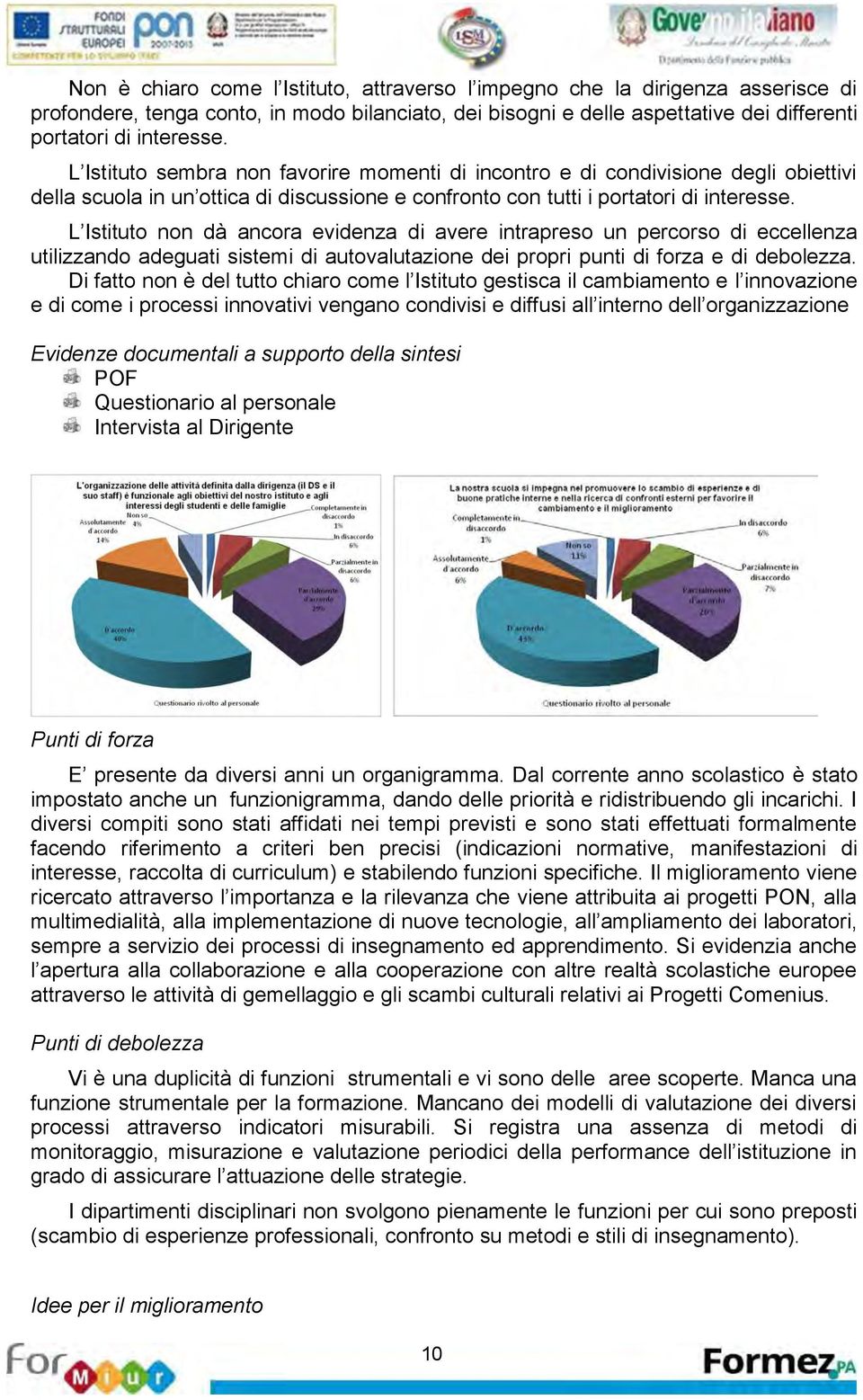 L Istituto non dà ancora vidnza di avr intraprso un prcorso di ccllnza utilizzando adguati sistmi di autovalutazion di propri punti di forza di dbolzza.