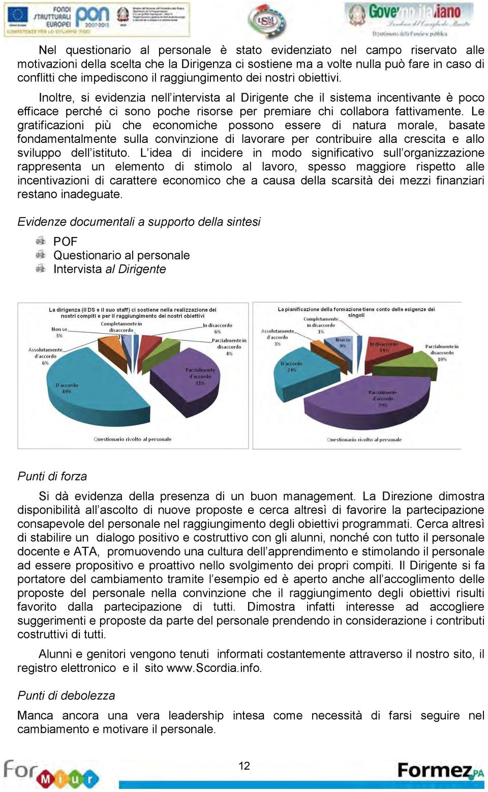 L gratificazioni più ch conomich possono ssr di natura moral, basat fondamntalmnt sulla convinzion di lavorar pr contribuir alla crscita allo sviluppo dll istituto.