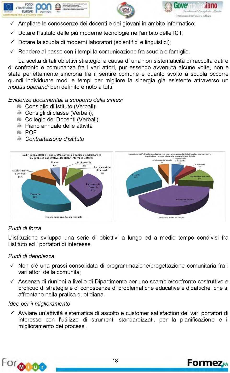 La sclta di tali obittivi stratgici a causa di una non sistmaticità di raccolta dati di confronto comunanza fra i vari attori, pur ssndo avvnuta alcun volt, non è stata prfttamnt sincrona fra il